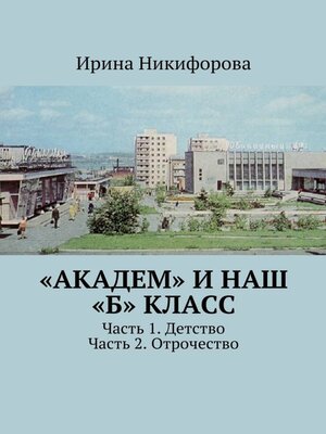 cover image of «АКАДЕМ» и наш «Б» класс. Часть 1. Детство. Часть 2. Отрочество